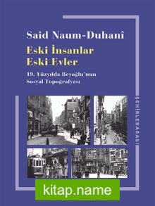 Eski İnsanlar Eski Evler  19.Yüzyılda Beyoğlu’nun Sosyal Topoğrafyası