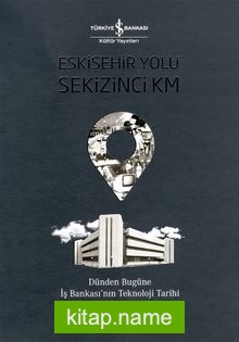 Eskişehir Yolu Sekizinci Km Dünden Bugüne İş Bankası’nın Teknoloji Tarihi