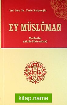 Ey Müslüman Nasihatler (Akide-Fikir-Ahlak)