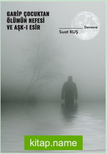 Garip Çocuktan Ölümün Nefesi ve Aşk-ı Esir
