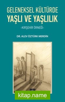 Geleneksel Kültürde Yaşlı ve Yaşlılık Kırşehir Örneği