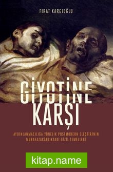 Giyotine Karşı Aydınlanmacılığa Yönelik Postmodern Eleştirinin Muhafazakarlıktaki Gizil Temelleri