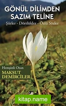 Gönül Dilimden Sazim Teline / Şiirler – Dörtlükler – Özlü Sözler