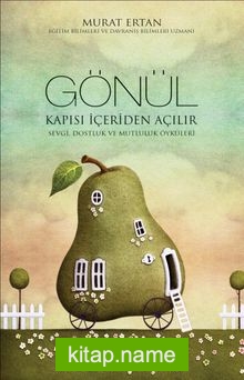 Gönül Kapısı İçeriden Açılır Sevgi, Dostluk ve Mutluluk Öyküleri