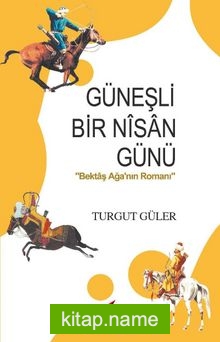 Güneşli Bir Nisan Günü Bektaş Ağa’nın Romanı