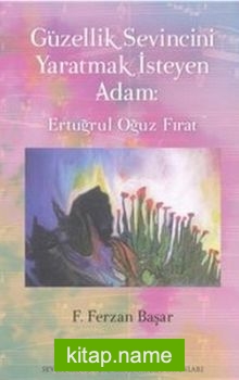 Güzellik Sevincini Yaratmak İsteyen Adam: Ertuğrul Oğuz Fırat