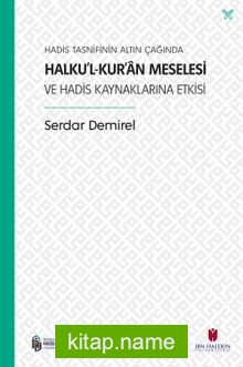 Hadis Tasnifinin Altın Çağında Halku’l-Kur’an Meselesi ve Hadis Kaynaklarına Etkisi