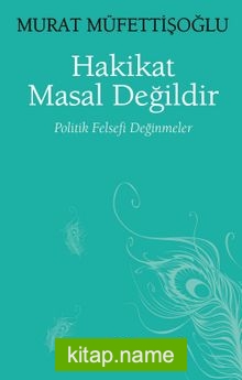 Hakikat Masal Değildir Politik Felsefi Değinmeler