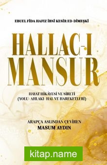 Hallac-ı Mansur Hayat Hikayesi ve Sireti (Yolu- Ahlakı- Hal ve Hareketleri)