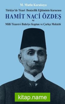 Hamit Naci Özdeş Türkiye’de Ticari Denizcilik Eğitiminin Kurucusu ve Milli Ticaret-i Bahriye