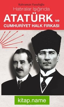 Hatıralar Işığında Atatürk ve Cumhuriyet Halk Fırkası