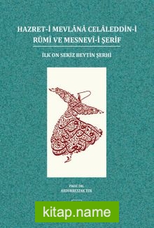 Hazret-i Mevlana Celaleddin-i Rumi ve Mesnevi-i Şerif İlk On Sekiz Beytin Şerhi