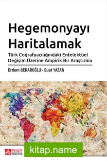 Hegemonyayı Haritalamak Türk Coğrafyacılığındaki Entelektüel Değişim Üzerine Ampirik Bir Araştırma