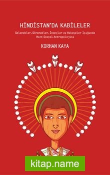 Hindistan’da Kabileler Gelenekler, Görenekler, İnançlar ve Hikayeler Işığında Hint Sosyal Antropolojisi