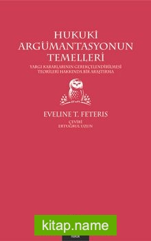 Hukuki Argümantasyonun Temelleri  Yargı Kararlarının Gerekçelendirilmesi Teorileri Hakkında Bir Araştırma