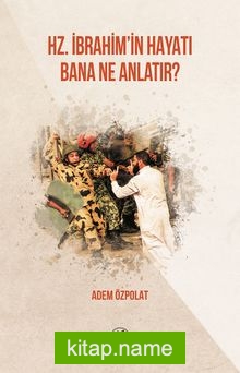 Hz. İbrahim’in Hayatı Bana Ne Anlatır?