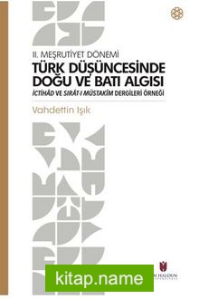 II. Meşrutiyet Dönemi Türk Düşüncesinde Doğu Ve Batı Algısı İctihad Ve Sırat-I Müstakim Dergileri Örneği