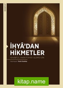 İhya’dan Hikmetler  Yenabî‘ü’l-Yakîn fî İhya’i ‘Ulûmi’d-Dîn
