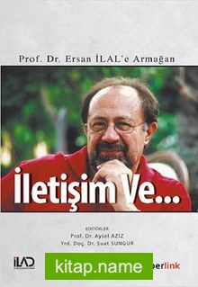 İletişim ve…  Prof. Dr. Ersan İlal’e Armağan