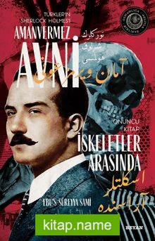 İskeletler Arasında Türkler’in Sherlock Holmes’i Amanvermez Avni 10 / Bir Osmanlı Polisiyesi (Osmanlıca Aslıyla Birlikte)