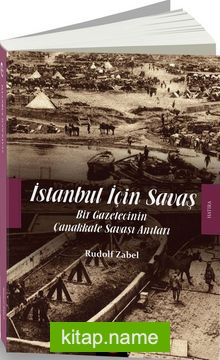 İstanbul İçin Savaş Bir Gazetecinin Çanakkale Savaşı Anıları