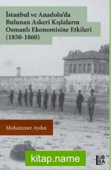 İstanbul ve Anadolu’da Bulunan Askeri Kışlaların Osmanlı Ekonomisine Etkileri (1850-1860)