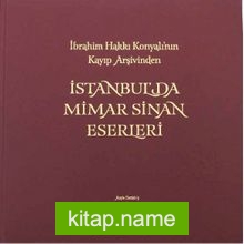 İstanbul’da Mimar Sinan Eserleri İbrahim Hakkı Konyalı’nın Kayıp Arşivinden