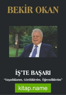 İş’te Başarı “Yaşadıklarım, Gördüklerim, Öğrendiklerim”