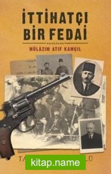 İttihatçı Bir Fedai: Mülazım Atıf Kamçıl