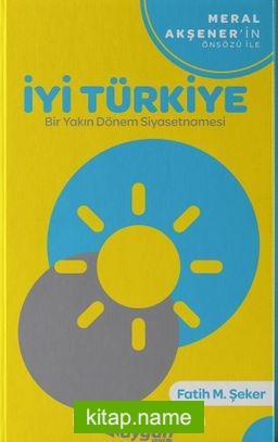 İyi Türkiye Bir Yakın Dönem Siyasetnamesi