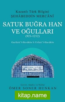 Kazanlı Türk Bilgini Şehabeddin Mercani Satuk Buğra Han ve Oğulları (921-1212)  Gurfetü’l-Hevakin li Urfeti’l-Havakin