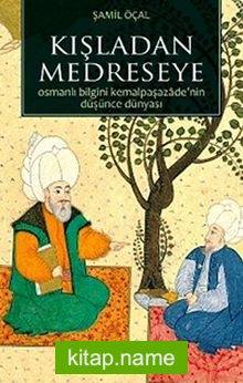 Kışladan Medreseye  Osmanlı Bilgini Kemalpaşazade’nin Düşünce Dünyası