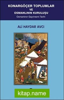 Konargöçer Toplumlar ve Osmanlının Kuruluşu Osmanlının Gayriresmi Tarihi