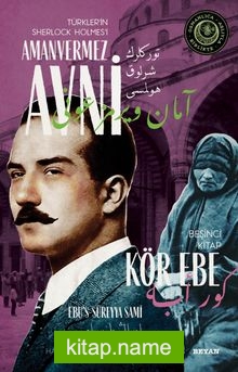 Kör Ebe Türkler’in Sherlock Holmes’i Amanvermez Avni 5 / Bir Osmanlı Polisiyesi (Osmanlıca Aslıyla Birlikte)