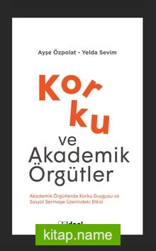 Korku ve Akademik Örgütler Akademik Örgütlerde Korku Duygusu ve Sosyal Sermaye Üzerindeki Etkisi