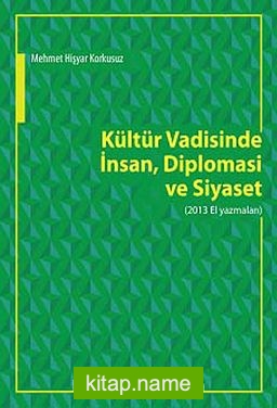 Kültür Vadisinde İnsan, Diplomasi ve Siyaset (2013 El Yazmaları)