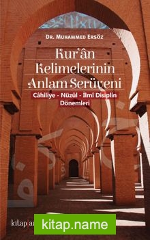 Kur’an Kelimelerinin Anlam Serüveni ( Cahiliye – Nüzul – İlmi Disiplin Dönemleri )