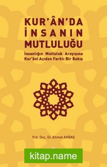 Kuran’da İnsanın Mutluluğu  İnsanlığın Mutluluk Arayışına Kur’ani  Açıdan Farklı Bir Bakış