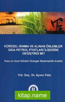 Küresel Isınma ve Alınan Önlemler Gıda-Petrol Fiyatları İlişkisini Değiştirdi Mi? Kısa ve Uzun Dönem Granger Nedensellik İlişkisi