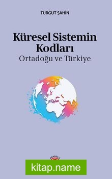 Küresel Sistemin Kodları  Ortadoğu ve Türkiye