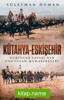 Kütahya-Eskişehir Kurtuluş Savaşı’nın Unutulan Muharebeleri