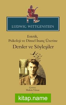 Ludwig Wittgenstein Estetik, Psikoloji ve Dinsel İnanç Üzerine Dersler ve Söyleşiler