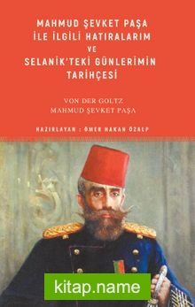 Mahmud Şevket Paşa ile İlgili Hatıralarım ve Selanik’teki Günlerimin Tarihçesi