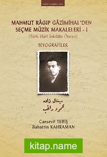 Mahmut Ragıp Gazimihal’den Seçme Müzik Makaleleri -I  Biyografiler (Türk Harf İnkılabı Öncesi)