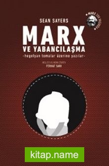 Marx ve Yabancılaşma Hegelyan Temalar Üzerine Yazılar