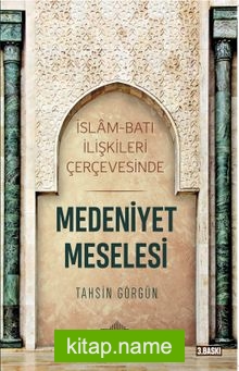 Medeniyet Meselesi İslam ve Batı İlişkileri Çerçevesinde