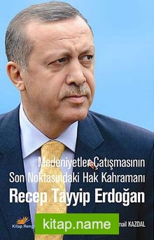 Medeniyetler Çatışmasının Son Noktasındaki Hak Kahramanı Recep Tayyip Erdoğan