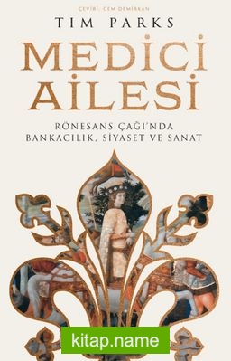 Medici Ailesi Rönesans Çağı’nda Bankacılık, Siyaset ve Sanat
