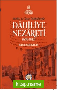 Merkez ve Taşra Teşkilatlarıyla Dahiliye Nezareti (1836-1922) (Ciltli)