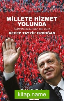 Millete Hizmet Yolunda Asım’ın Neslinden Bir Usta Recep Tayyip Erdoğan